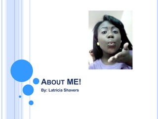 About ME! By: Latricia Shavers 