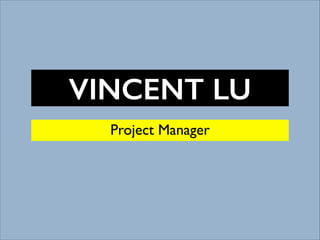 VINCENT LU
Project Manager

 