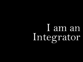 I am an
Integrator
 