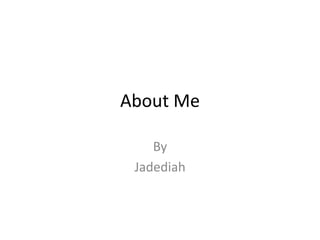 About Me By  Jadediah 