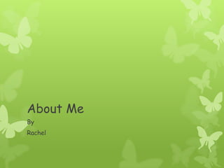 About Me By  Rachel 