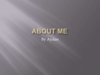 About Me By Aydan 
