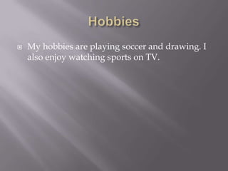 HobbiesMy hobbies are playing soccer and drawing. I also enjoy watching sports on TV.