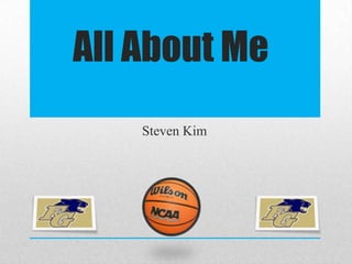 All About Me
    Steven Kim
 