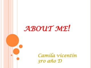 ABOUT ME!


  Camila vicentin
  3ro año D
 