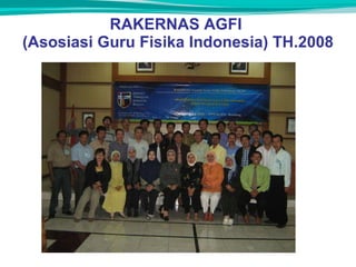 RAKERNAS AGFI  (Asosiasi Guru Fisika Indonesia) TH.2008 