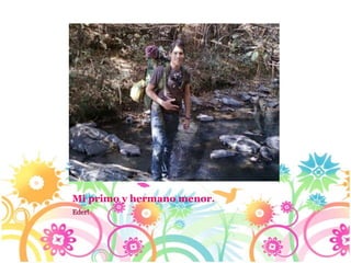 Mi primo y hermano menor.
Eder!
 