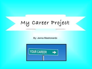 My Career Project

    By: Jenna Mastronardo
 