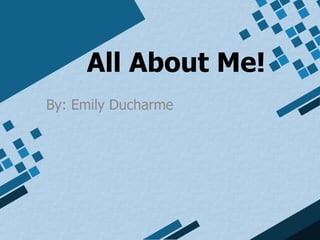 All About Me!
By: Emily Ducharme
 