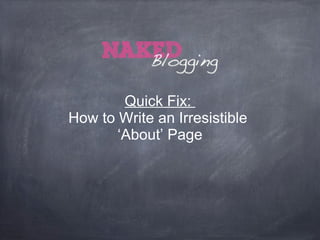 Quick Fix:
How to Write an Irresistible
       ‘About’ Page
 