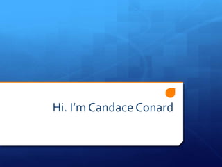 Hi. I’m Candace Conard

 