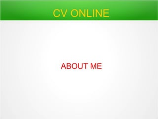 CV ONLINE
ABOUT ME
 