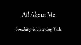 All About Me
Speaking & Listening Task
 