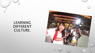 LEARNING
DIFFERENT
CULTURE.