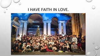 I HAVE FAITH IN LOVE.