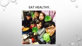 EAT HEALTHY.
