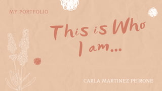 MY PORTFOLIO
This is Who
I am...
CARLA MARTINEZ PEIRONE
 