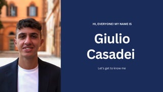 Giulio
Casadei
HI, EVERYONE! MY NAME IS
Let's get to know me
 