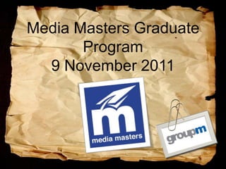 Media Masters Graduate
       Program
  9 November 2011
 