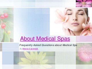 About Medical Spas
Frequently Asked Questions about Medical Spa
By Maria E Schmidt
 