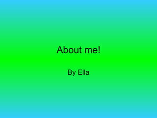 About me! By Ella 
