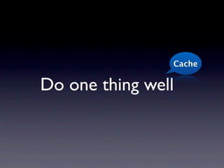 Cache


Do one thing well
 