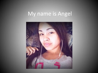 My name is Angel 
 