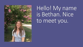 Hello! My name
is Bethan. Nice
to meet you.
 