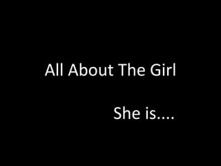 All About The Girl She is.... 