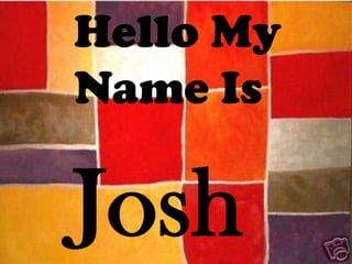 Hello My Name Is Josh 