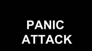 PANIC
ATTACK
 