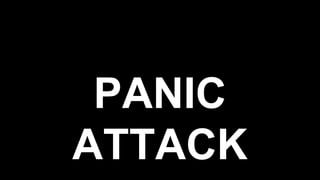PANIC
ATTACK
 