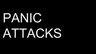 PANIC
ATTACKS
 