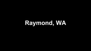 Raymond, WA
 