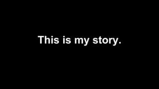 This is my story.
 