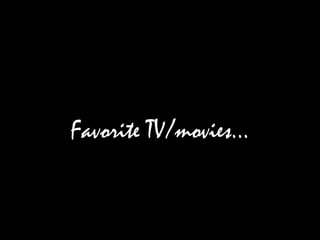 Favorite TV/movies…
 