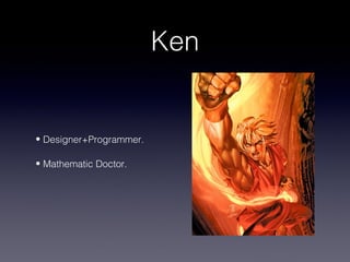 Ken


• Designer+Programmer.

• Mathematic Doctor.
 