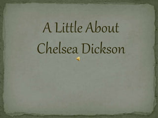 A Little About
Chelsea Dickson
 