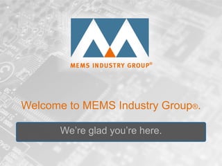Welcome to MEMS Industry Group®.
We’re glad you’re here.
 