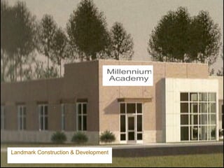 Millennium  Academy Landmark Construction & Development Estimated Completion July 2009 
