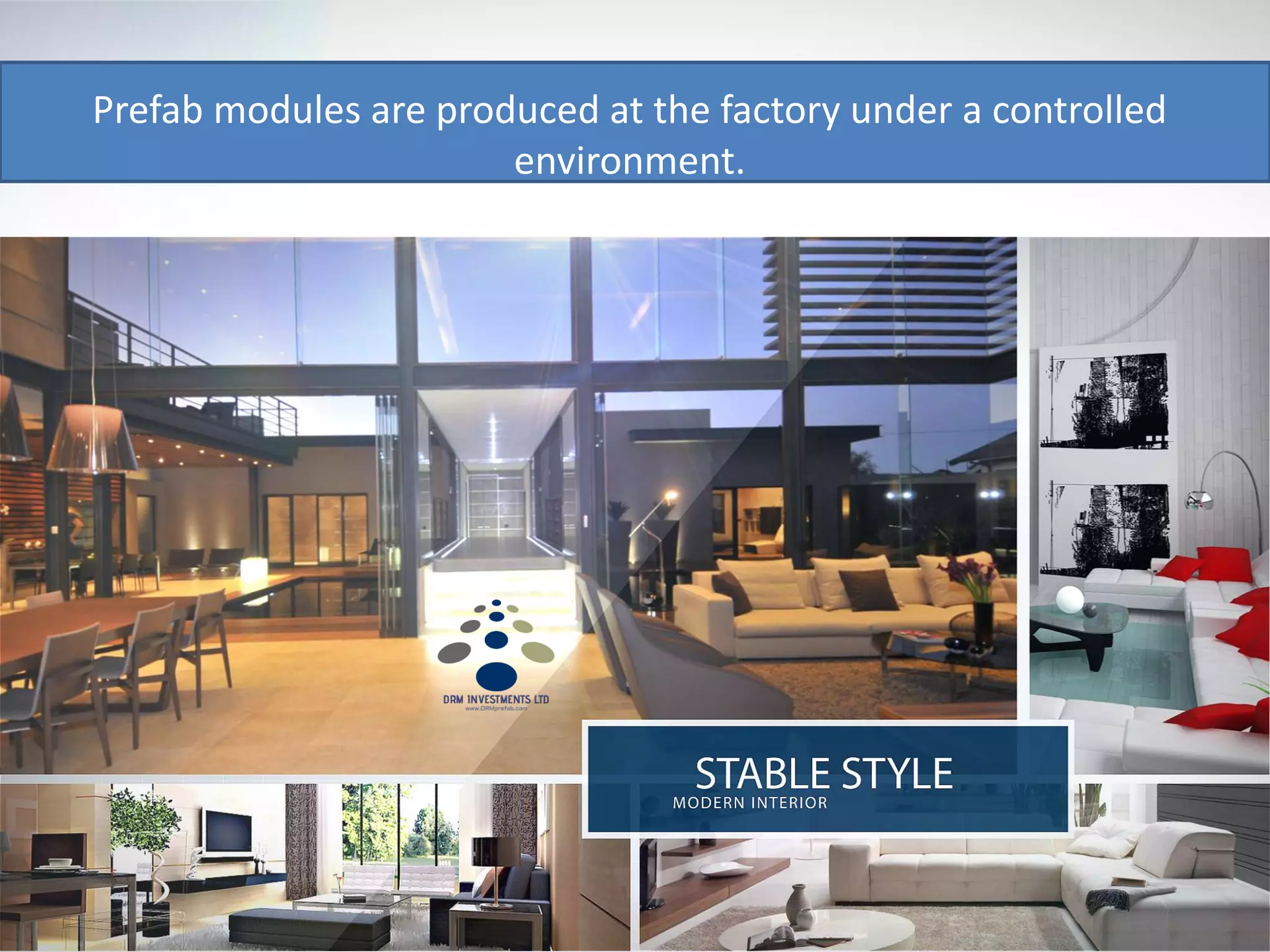 Prefab modules are produced at the factory under a controlled
environment.
 