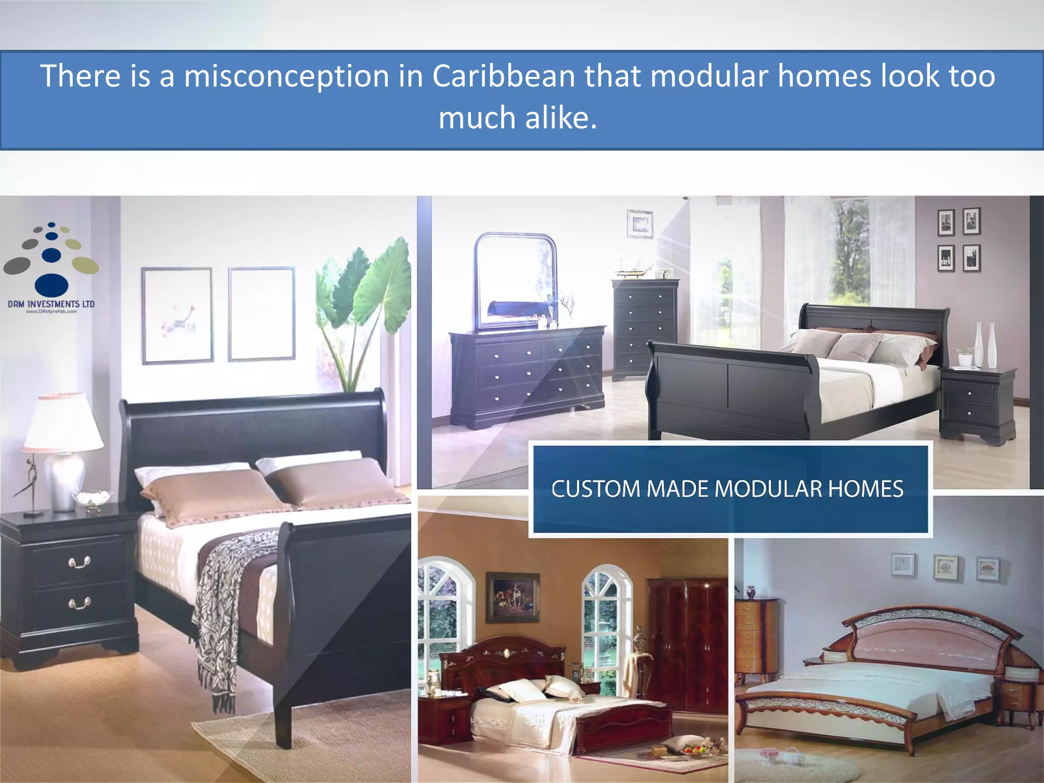 There is a misconception in Caribbean that modular homes look too
much alike.
 