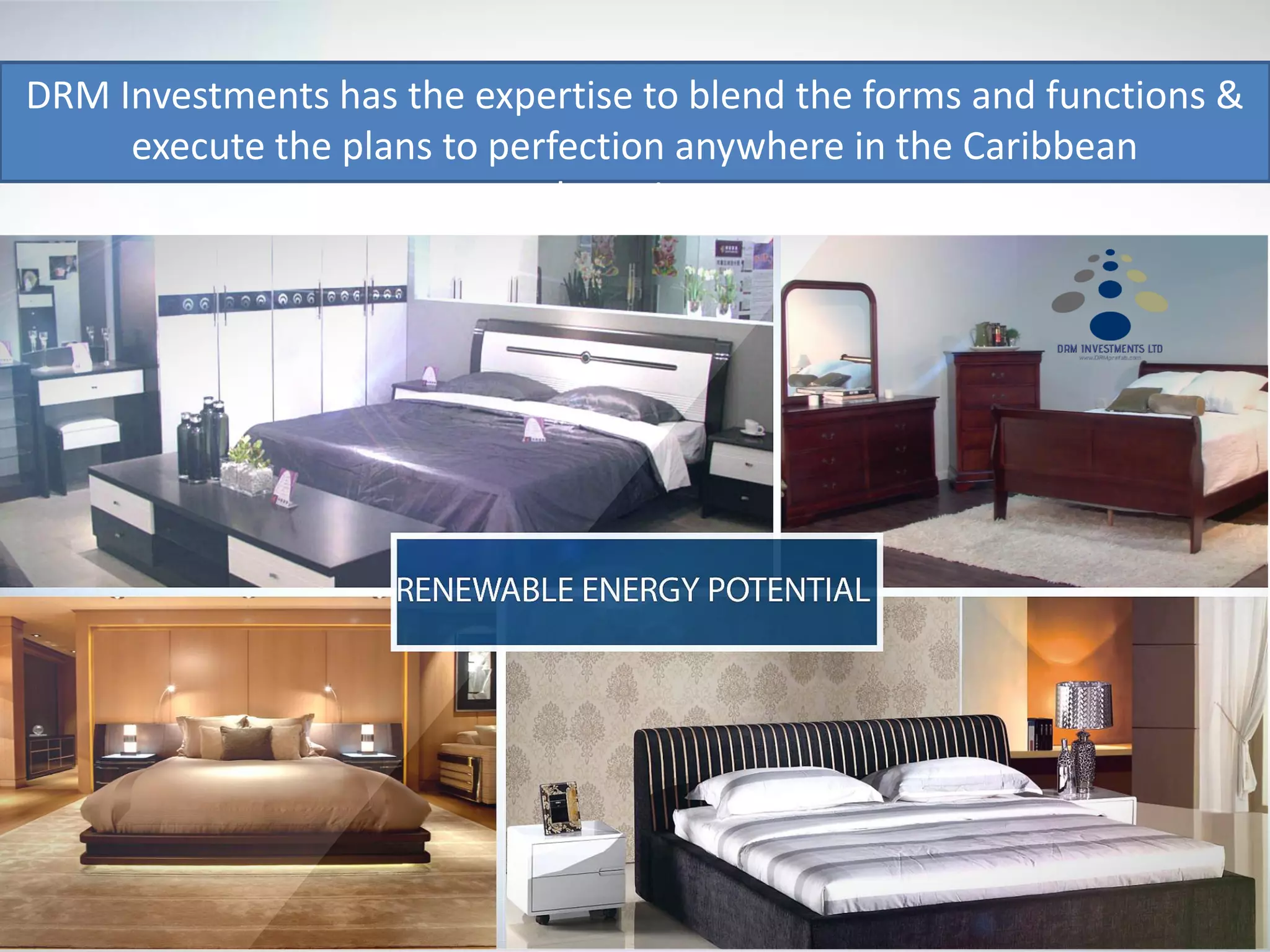 DRM Investments has the expertise to blend the forms and functions &
execute the plans to perfection anywhere in the Caribbean
subcontinent.
 