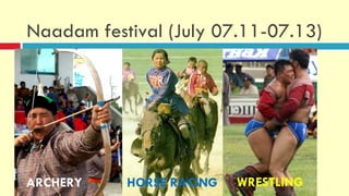 Naadam festival (July 07.11-07.13)




ARCHERY    HORSE RACING   WRESTLING
 