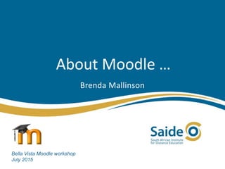 About Moodle …
Brenda Mallinson
Bella Vista Moodle workshop
July 2015
 