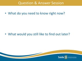 Question & Answer Session
• What do you need to know right now?
• What would you still like to find out later?
 