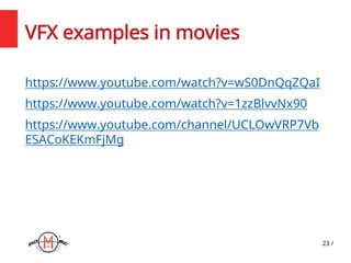 23 /
VFX examples in movies
https://www.youtube.com/watch?v=wS0DnQqZQaI
https://www.youtube.com/watch?v=1zzBlvvNx90
https://www.youtube.com/channel/UCLOwVRP7Vb
ESACoKEKmFjMg
 