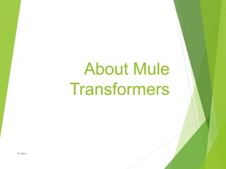 About Mule
Transformers
Prudhvi
 