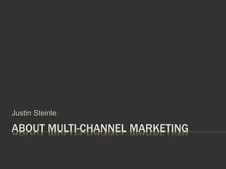ABOUT MULTI-CHANNEL MARKETING
Justin Steinle
 