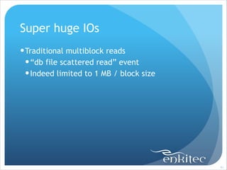 Super huge IOs
! Traditional multiblock reads
! “db file scattered read” event
! Indeed limited to 1 MB / block size

!91

 